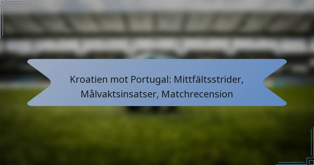 Kroatien mot Portugal: Mittfältsstrider, Målvaktsinsatser, Matchrecension