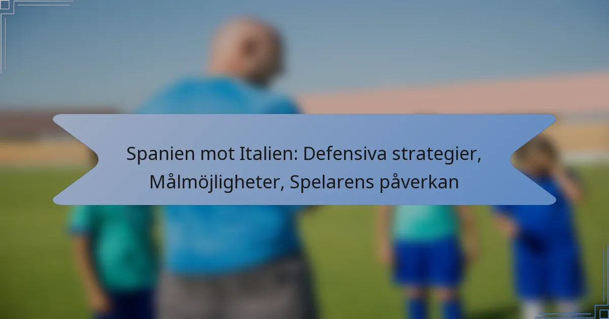 Spanien mot Italien: Defensiva strategier, Målmöjligheter, Spelarens påverkan
