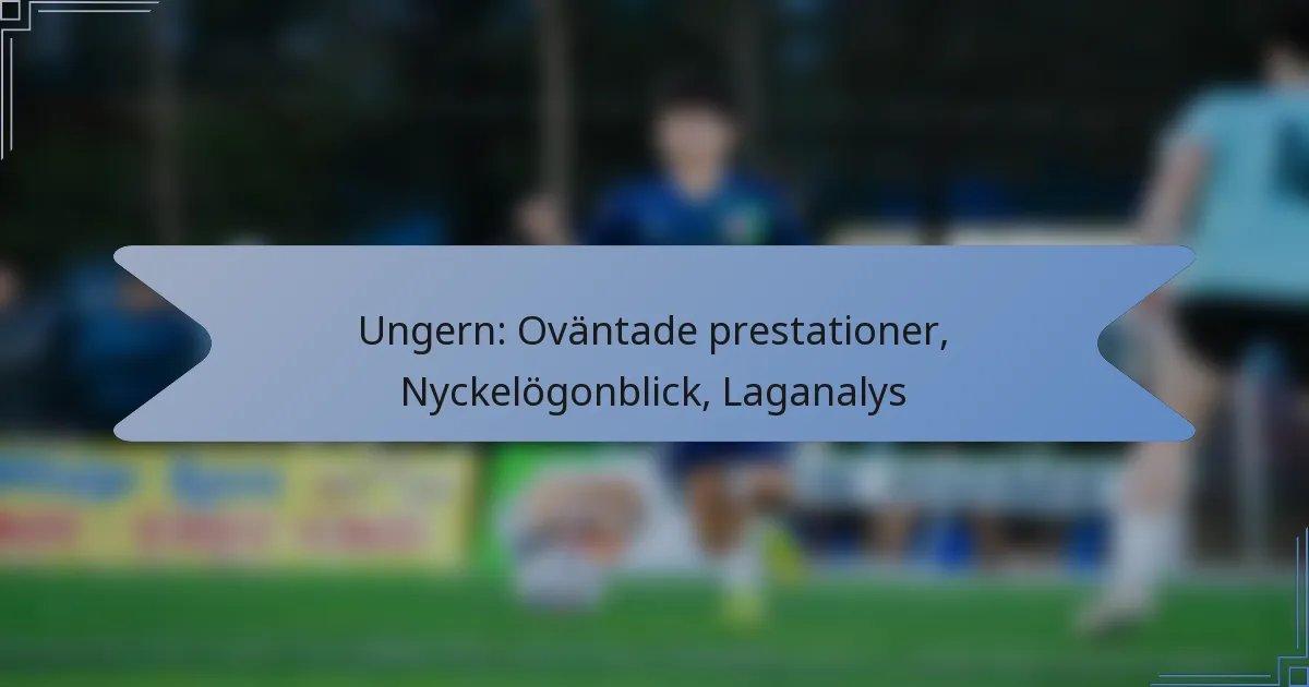 Ungern: Oväntade prestationer, Nyckelögonblick, Laganalys
