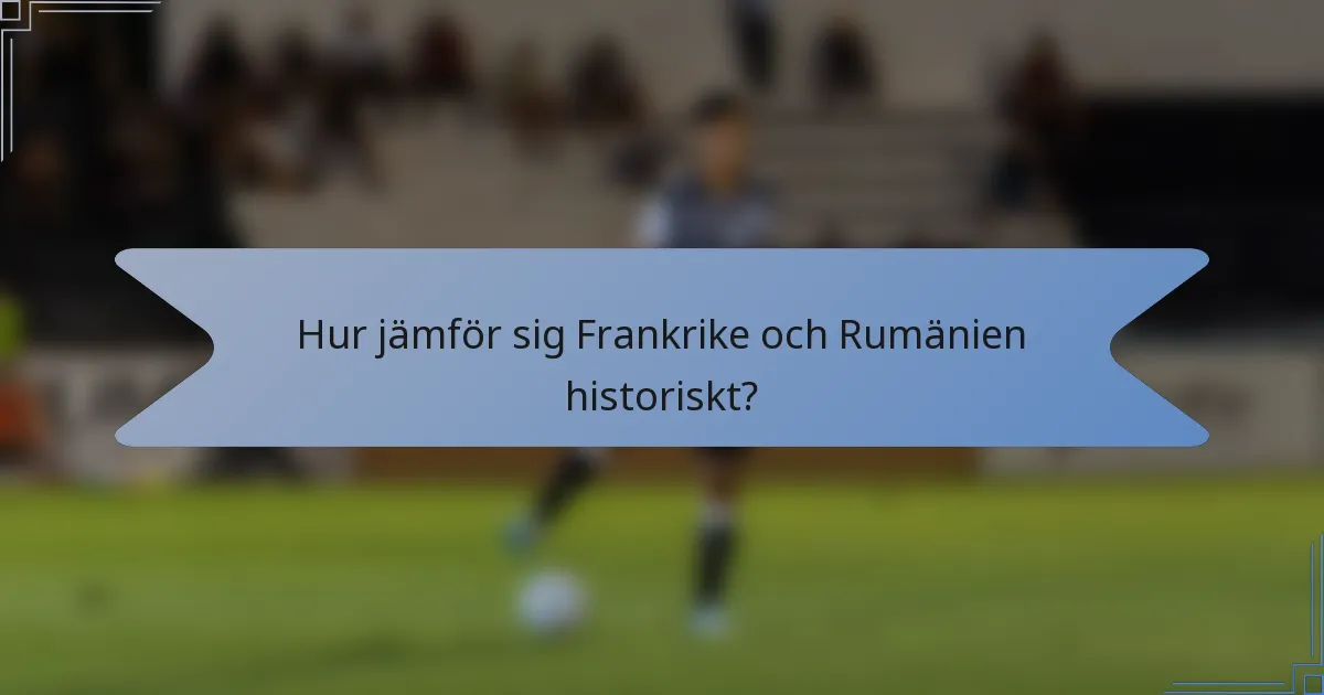Hur jämför sig Frankrike och Rumänien historiskt?