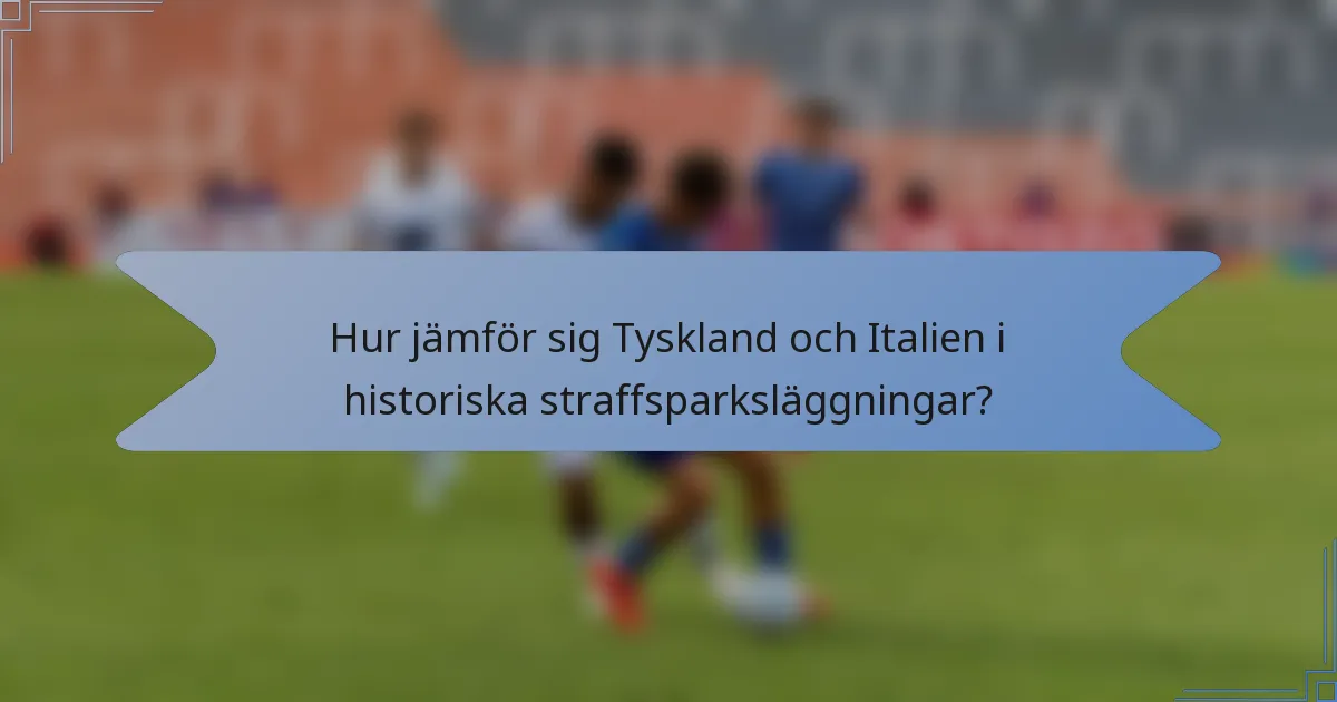Hur jämför sig Tyskland och Italien i historiska straffsparksläggningar?