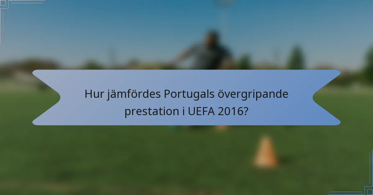 Hur jämfördes Portugals övergripande prestation i UEFA 2016?