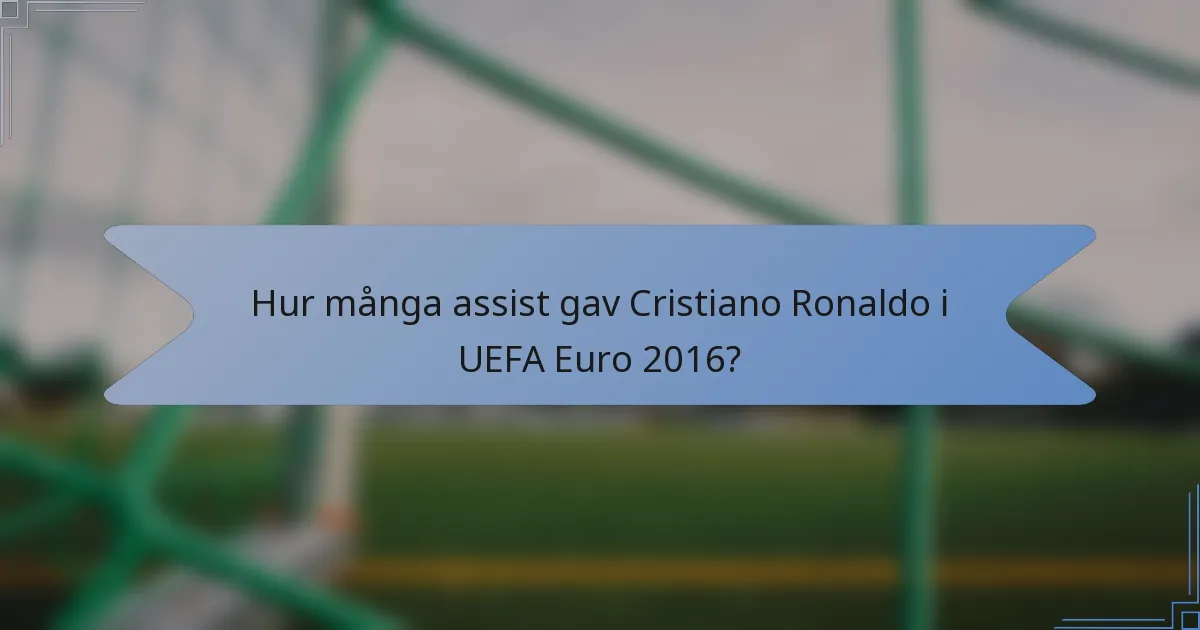 Hur många assist gav Cristiano Ronaldo i UEFA Euro 2016?