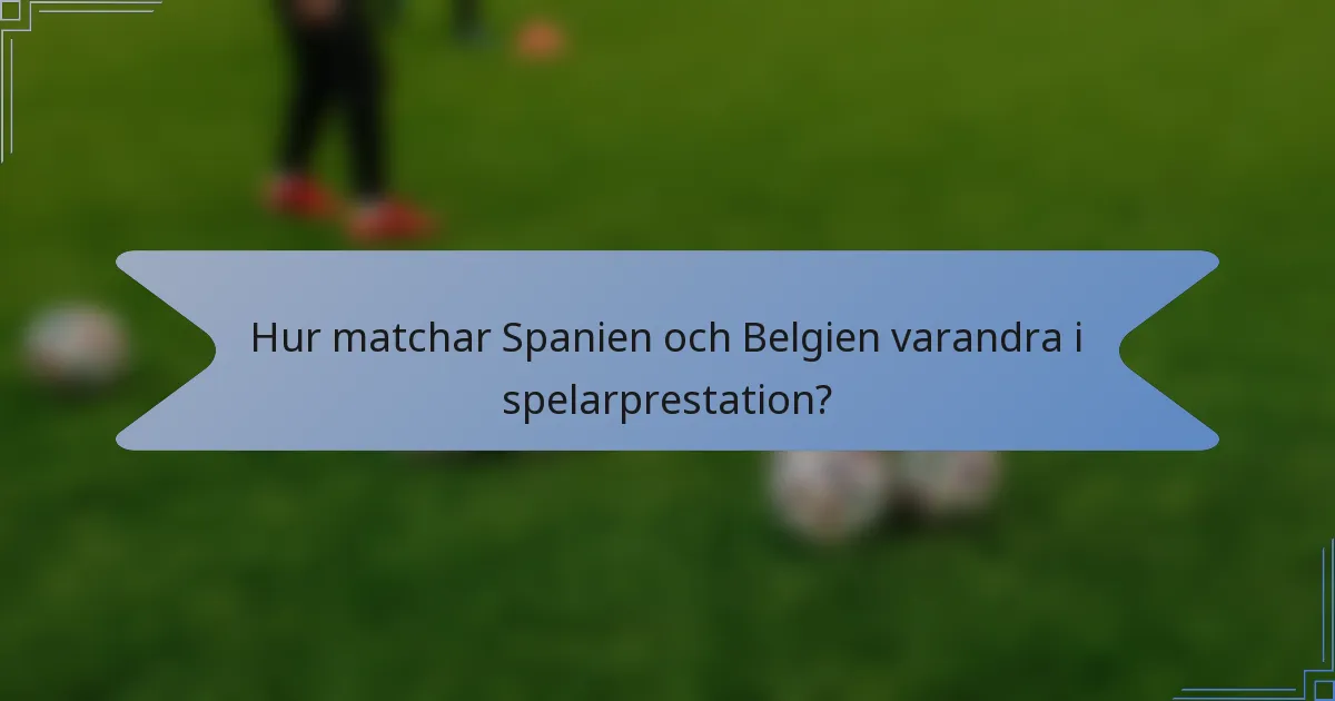 Hur matchar Spanien och Belgien varandra i spelarprestation?