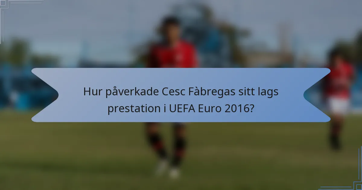 Hur påverkade Cesc Fàbregas sitt lags prestation i UEFA Euro 2016?