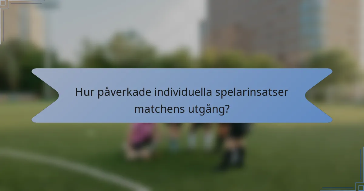 Hur påverkade individuella spelarinsatser matchens utgång?