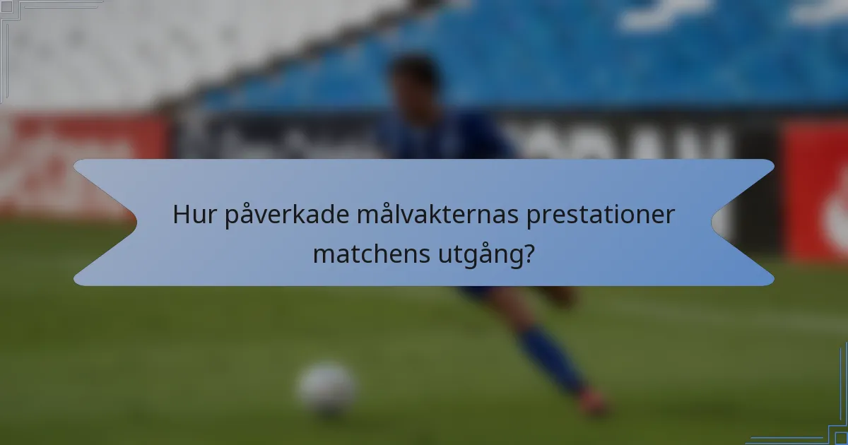 Hur påverkade målvakternas prestationer matchens utgång?