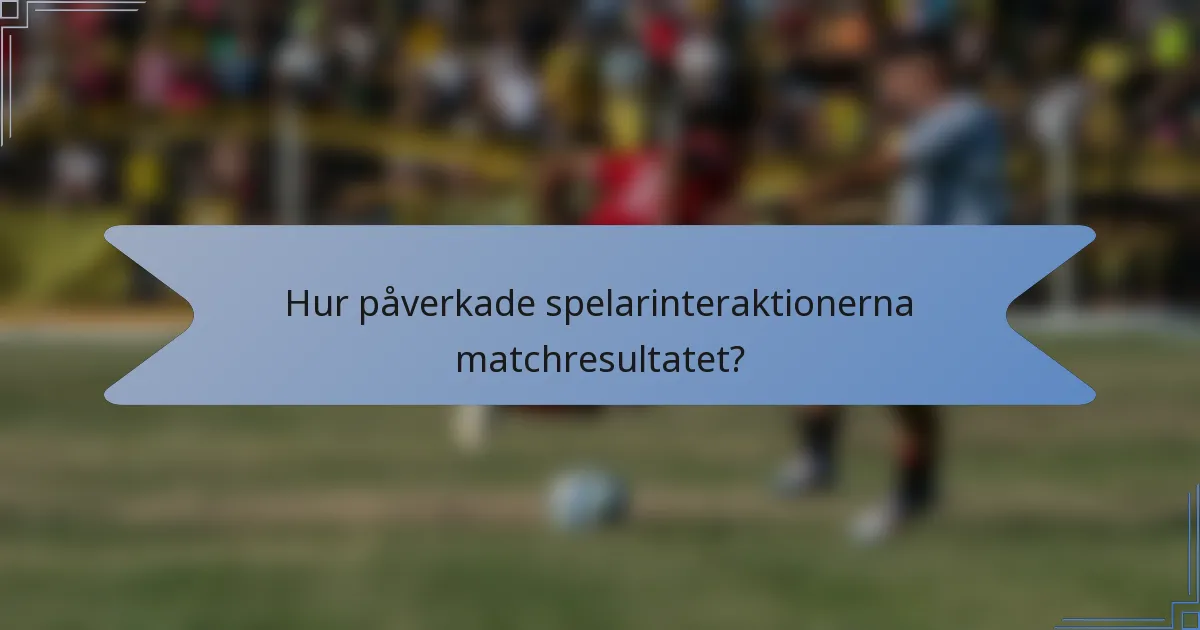 Hur påverkade spelarinteraktionerna matchresultatet?