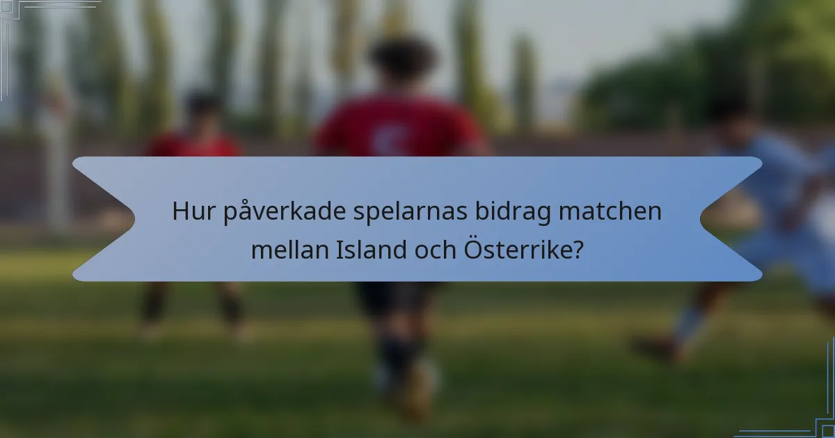 Hur påverkade spelarnas bidrag matchen mellan Island och Österrike?
