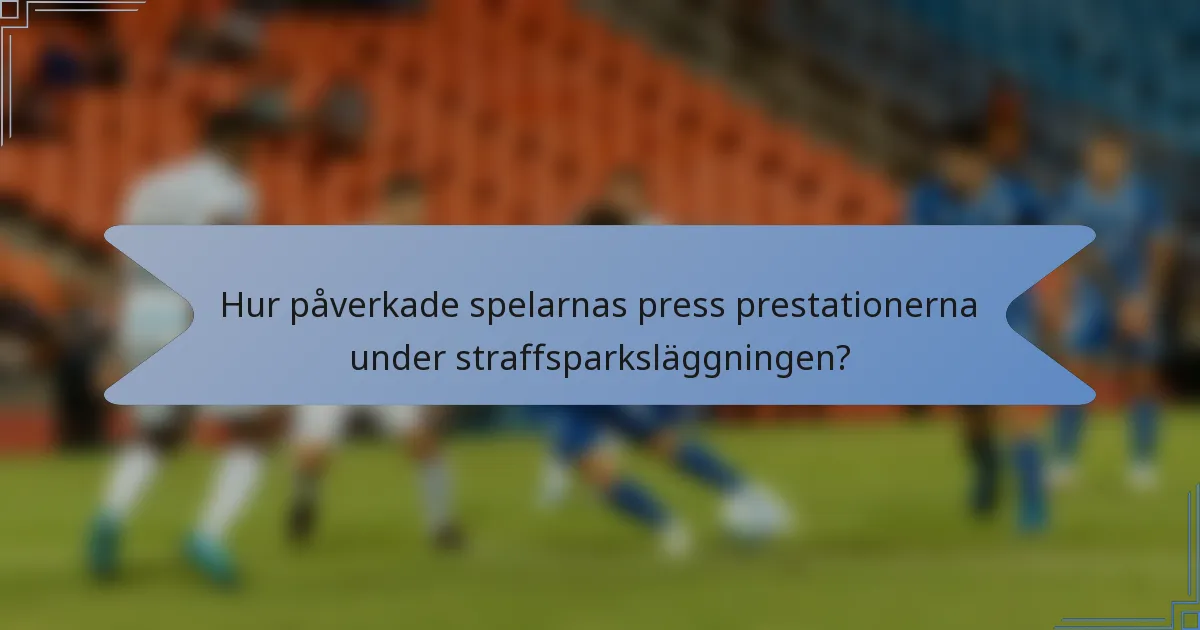 Hur påverkade spelarnas press prestationerna under straffsparksläggningen?