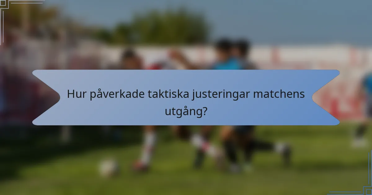 Hur påverkade taktiska justeringar matchens utgång?