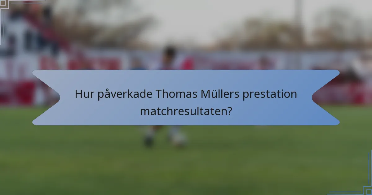 Hur påverkade Thomas Müllers prestation matchresultaten?