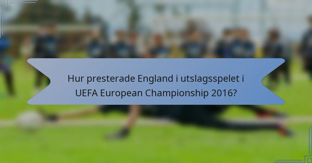 Hur presterade England i utslagsspelet i UEFA European Championship 2016?