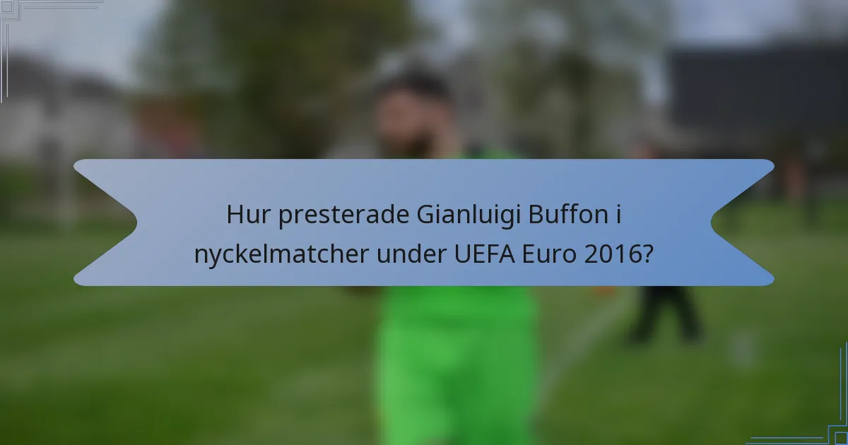 Hur presterade Gianluigi Buffon i nyckelmatcher under UEFA Euro 2016?
