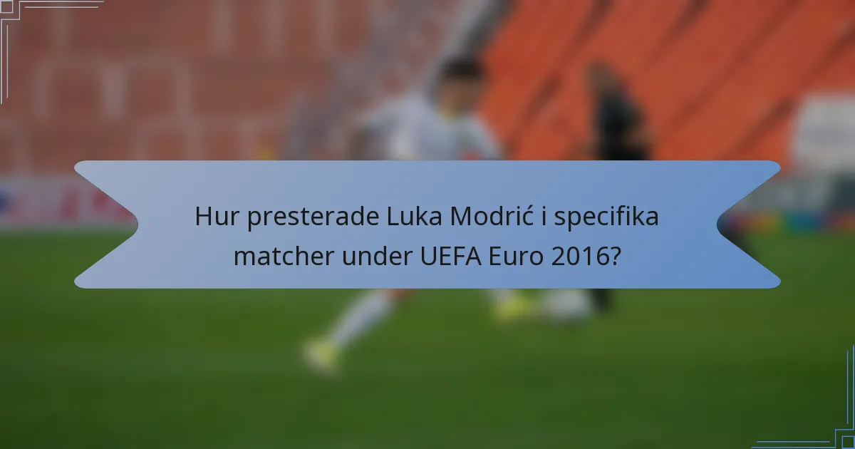 Hur presterade Luka Modrić i specifika matcher under UEFA Euro 2016?