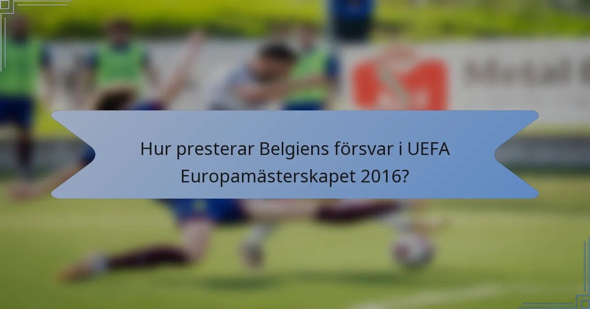 Hur presterar Belgiens försvar i UEFA Europamästerskapet 2016?