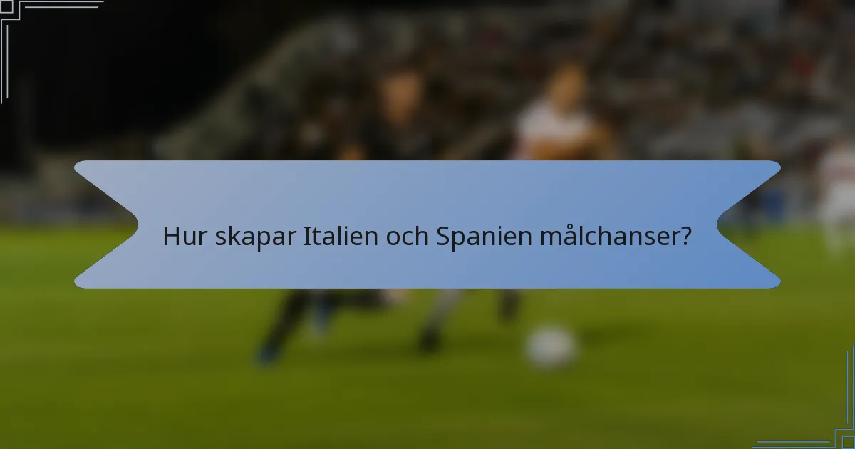 Hur skapar Italien och Spanien målchanser?