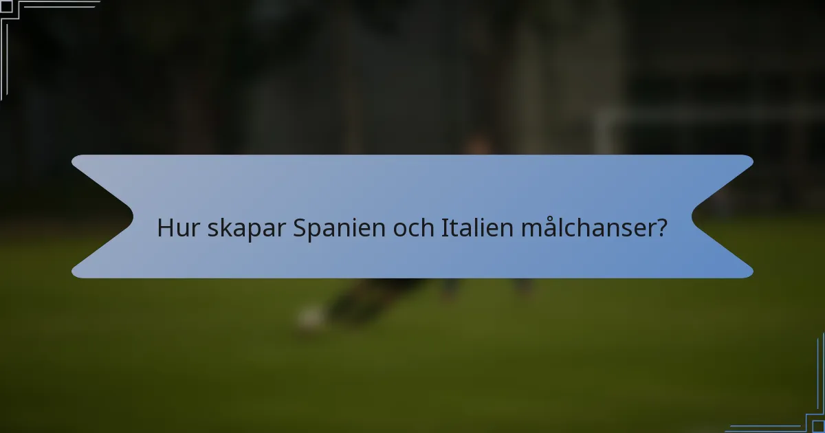 Hur skapar Spanien och Italien målchanser?