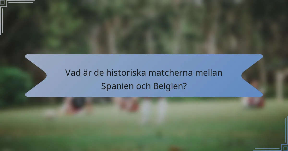 Vad är de historiska matcherna mellan Spanien och Belgien?