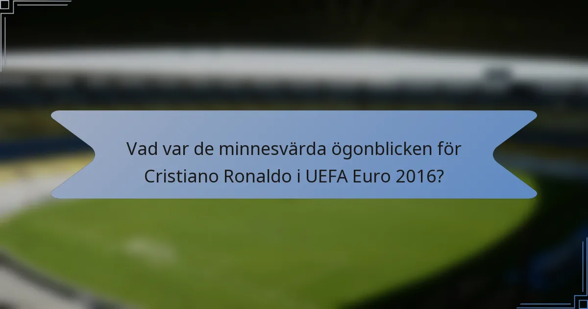 Vad var de minnesvärda ögonblicken för Cristiano Ronaldo i UEFA Euro 2016?
