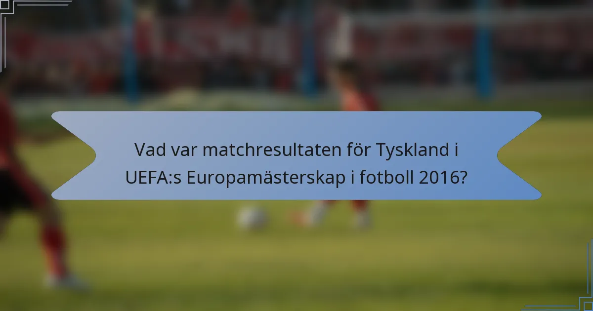 Vad var matchresultaten för Tyskland i UEFA:s Europamästerskap i fotboll 2016?