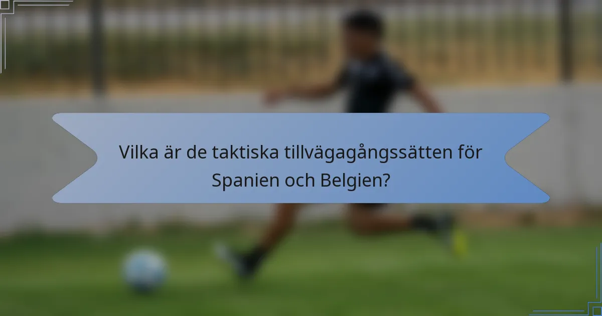 Vilka är de taktiska tillvägagångssätten för Spanien och Belgien?