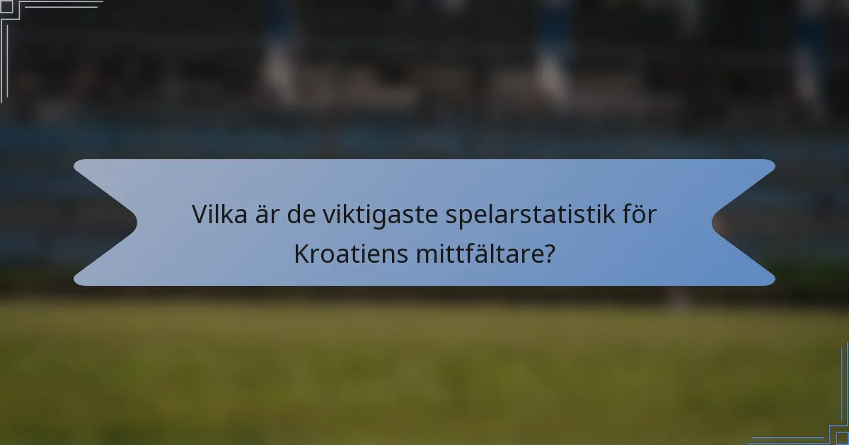 Vilka är de viktigaste spelarstatistik för Kroatiens mittfältare?
