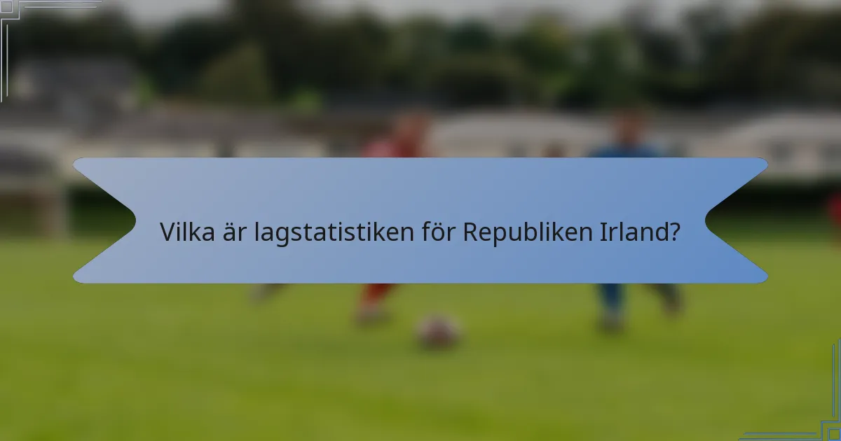 Vilka är lagstatistiken för Republiken Irland?