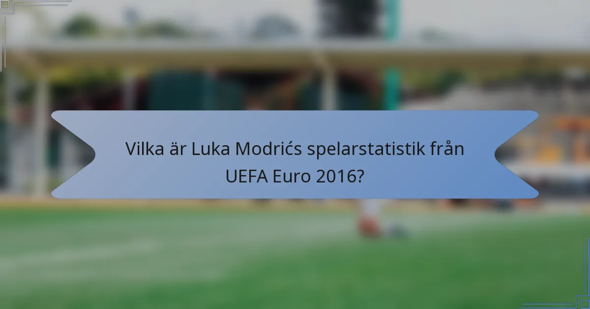 Vilka är Luka Modrićs spelarstatistik från UEFA Euro 2016?