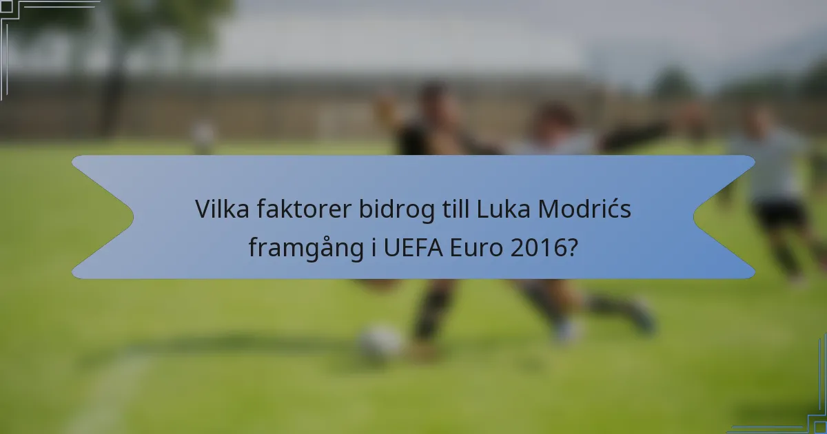 Vilka faktorer bidrog till Luka Modrićs framgång i UEFA Euro 2016?