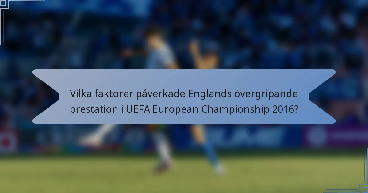 Vilka faktorer påverkade Englands övergripande prestation i UEFA European Championship 2016?