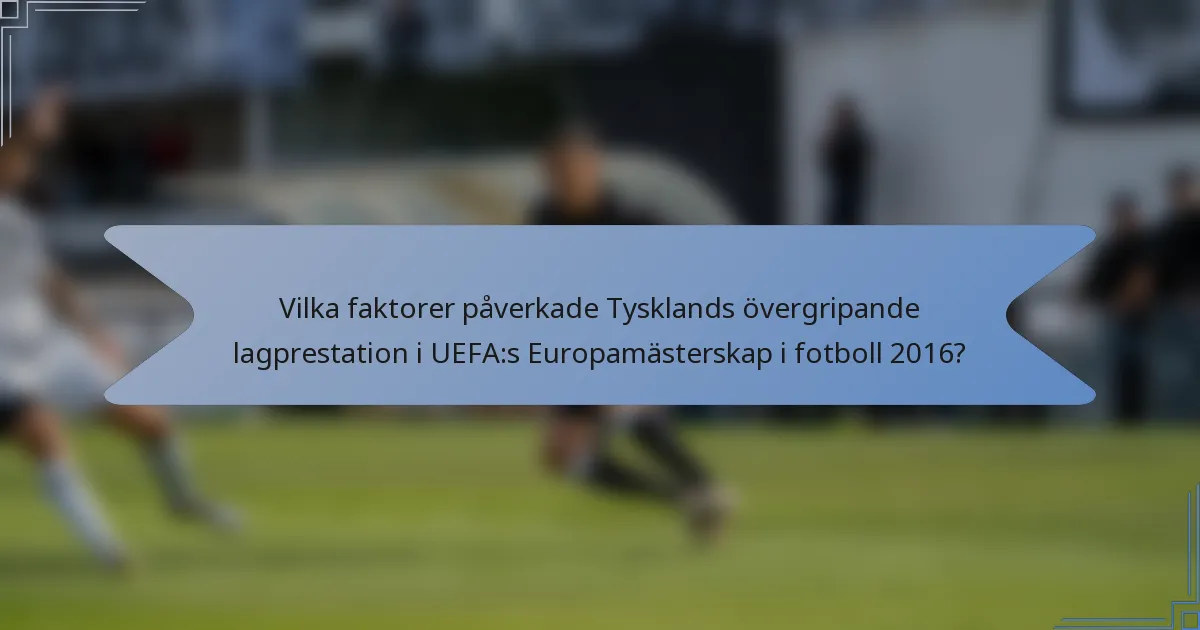 Vilka faktorer påverkade Tysklands övergripande lagprestation i UEFA:s Europamästerskap i fotboll 2016?