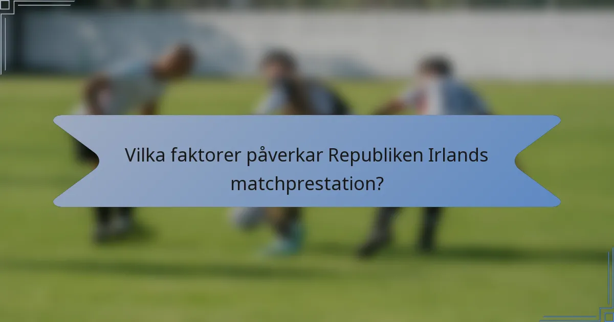 Vilka faktorer påverkar Republiken Irlands matchprestation?