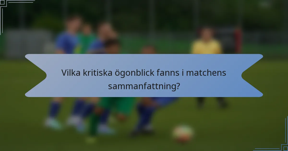 Vilka kritiska ögonblick fanns i matchens sammanfattning?