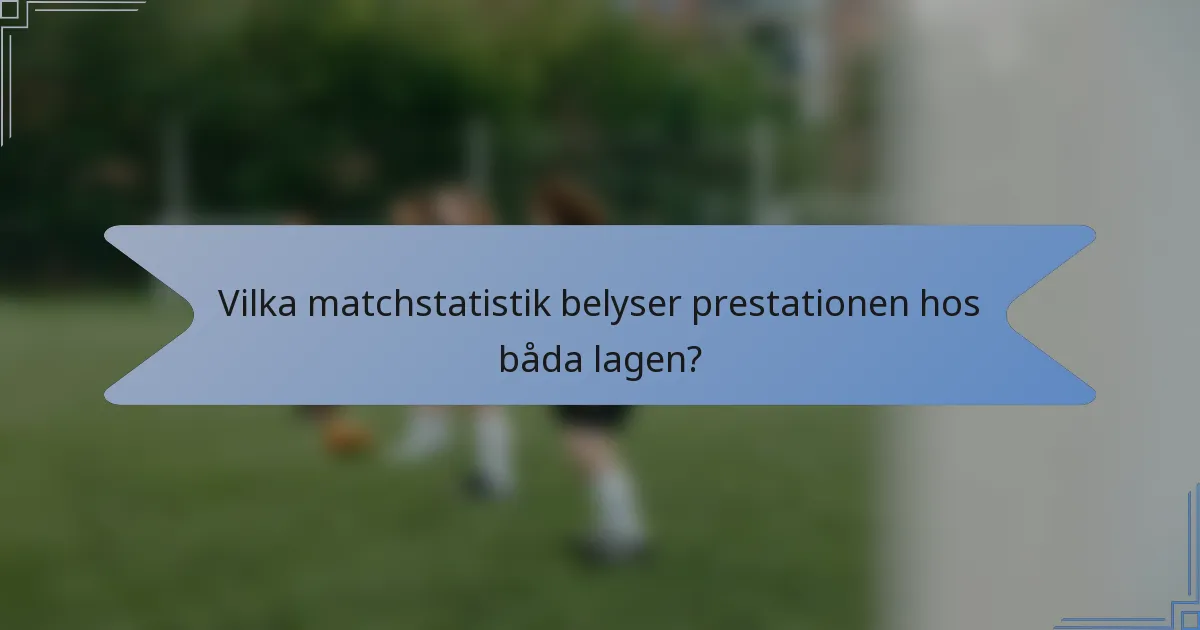 Vilka matchstatistik belyser prestationen hos båda lagen?