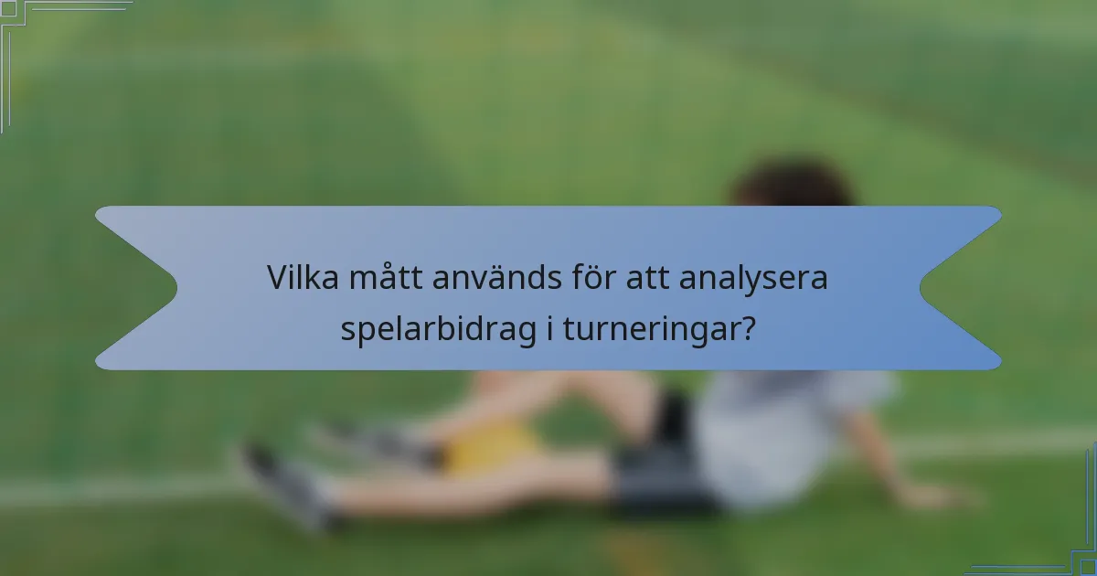 Vilka mått används för att analysera spelarbidrag i turneringar?