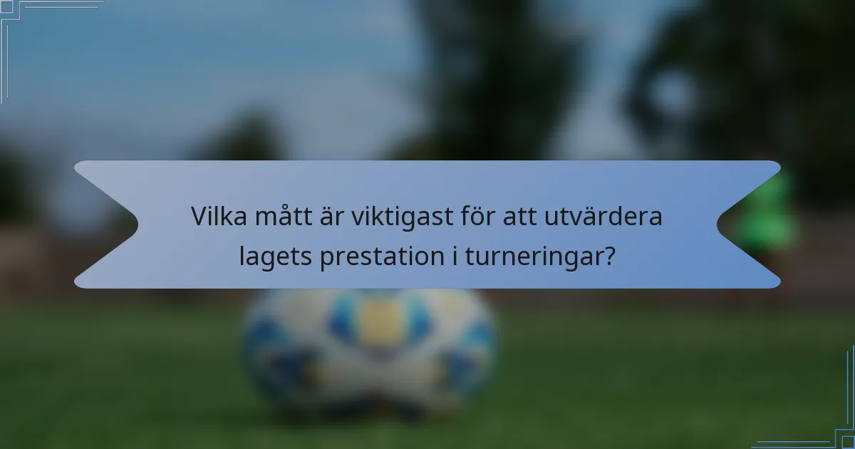 Vilka mått är viktigast för att utvärdera lagets prestation i turneringar?
