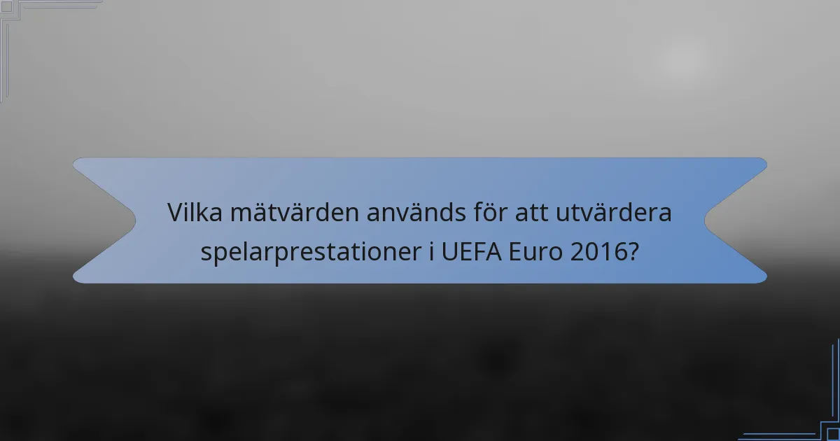 Vilka mätvärden används för att utvärdera spelarprestationer i UEFA Euro 2016?
