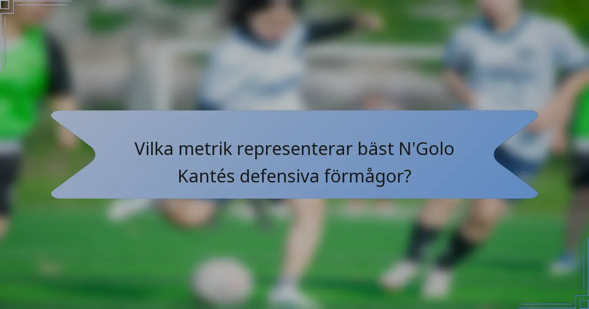Vilka metrik representerar bäst N'Golo Kantés defensiva förmågor?