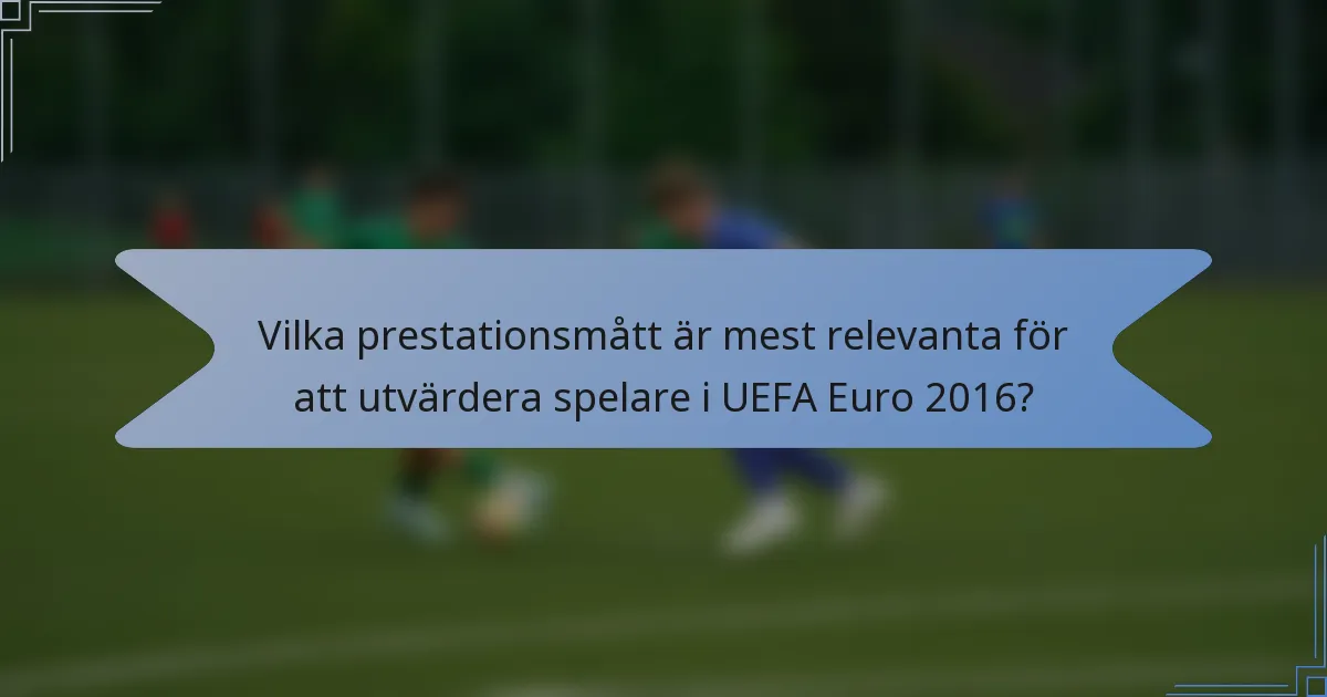 Vilka prestationsmått är mest relevanta för att utvärdera spelare i UEFA Euro 2016?