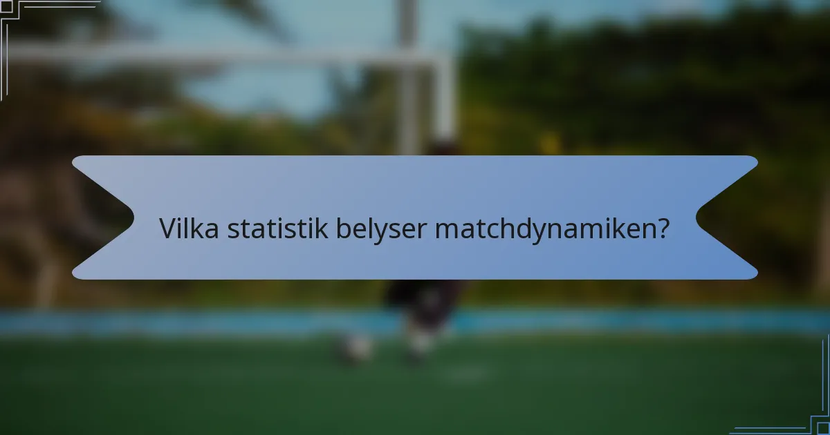 Vilka statistik belyser matchdynamiken?