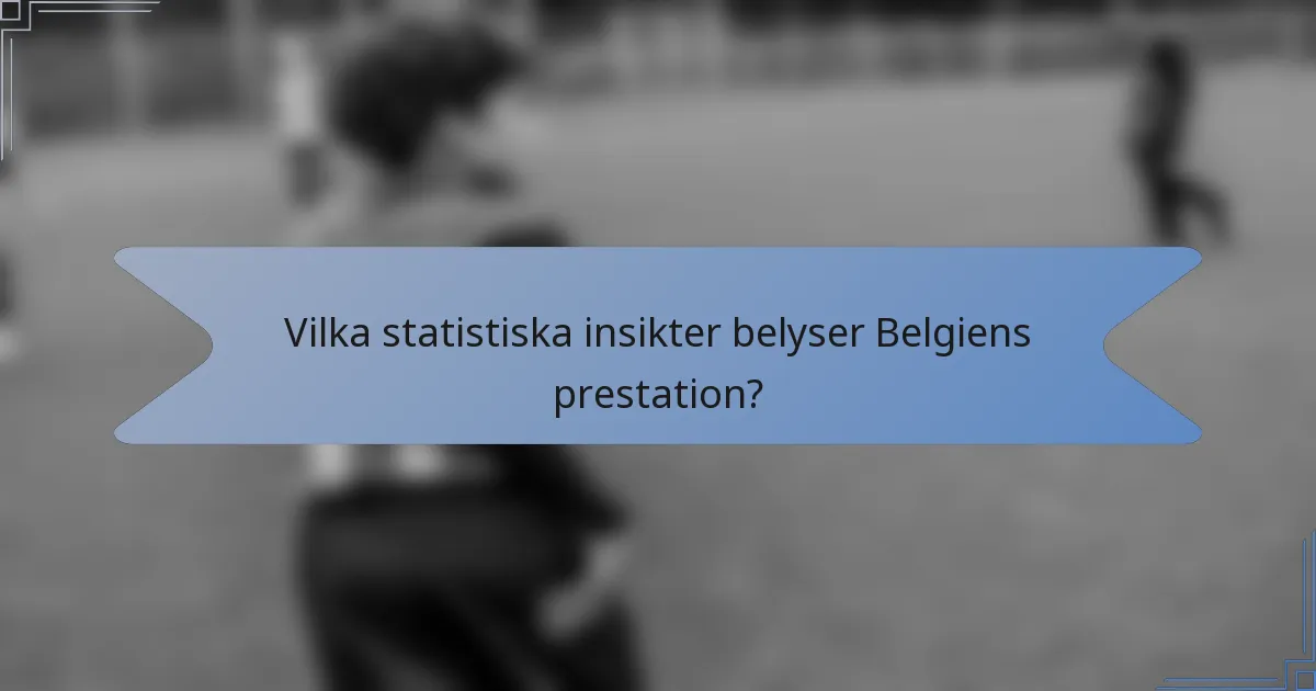 Vilka statistiska insikter belyser Belgiens prestation?