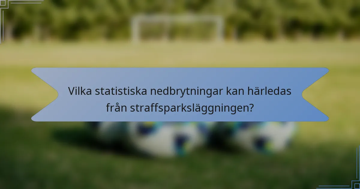 Vilka statistiska nedbrytningar kan härledas från straffsparksläggningen?