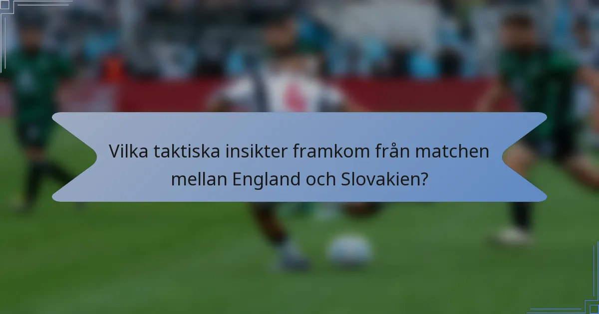 Vilka taktiska insikter framkom från matchen mellan England och Slovakien?