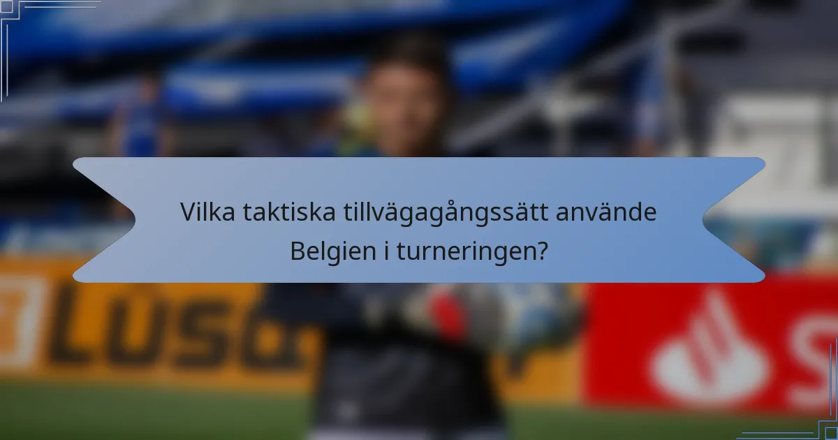 Vilka taktiska tillvägagångssätt använde Belgien i turneringen?