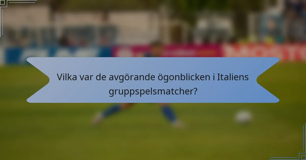 Vilka var de avgörande ögonblicken i Italiens gruppspelsmatcher?