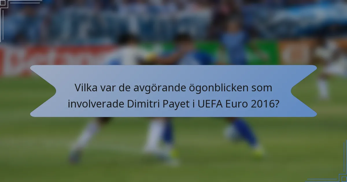 Vilka var de avgörande ögonblicken som involverade Dimitri Payet i UEFA Euro 2016?