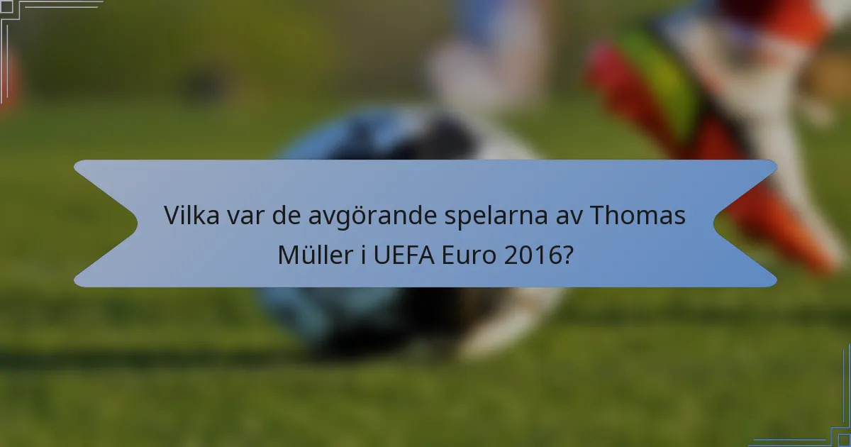 Vilka var de avgörande spelarna av Thomas Müller i UEFA Euro 2016?