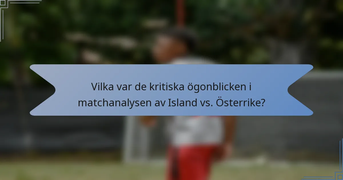 Vilka var de kritiska ögonblicken i matchanalysen av Island vs. Österrike?
