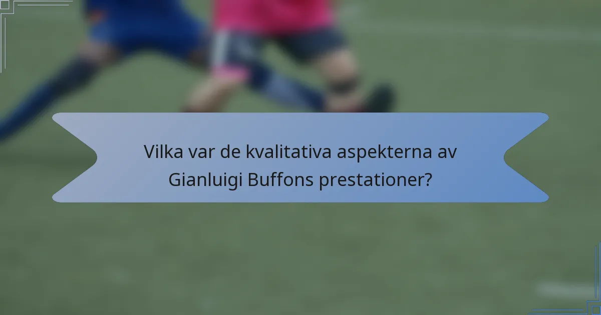 Vilka var de kvalitativa aspekterna av Gianluigi Buffons prestationer?